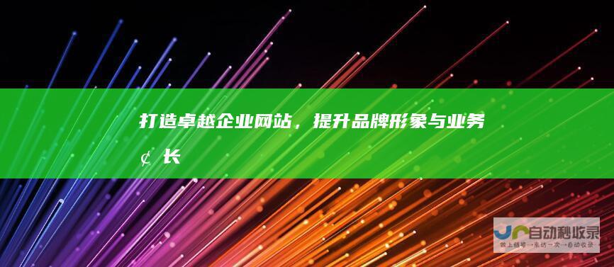 打造卓越企业网站，提升品牌形象与业务增长